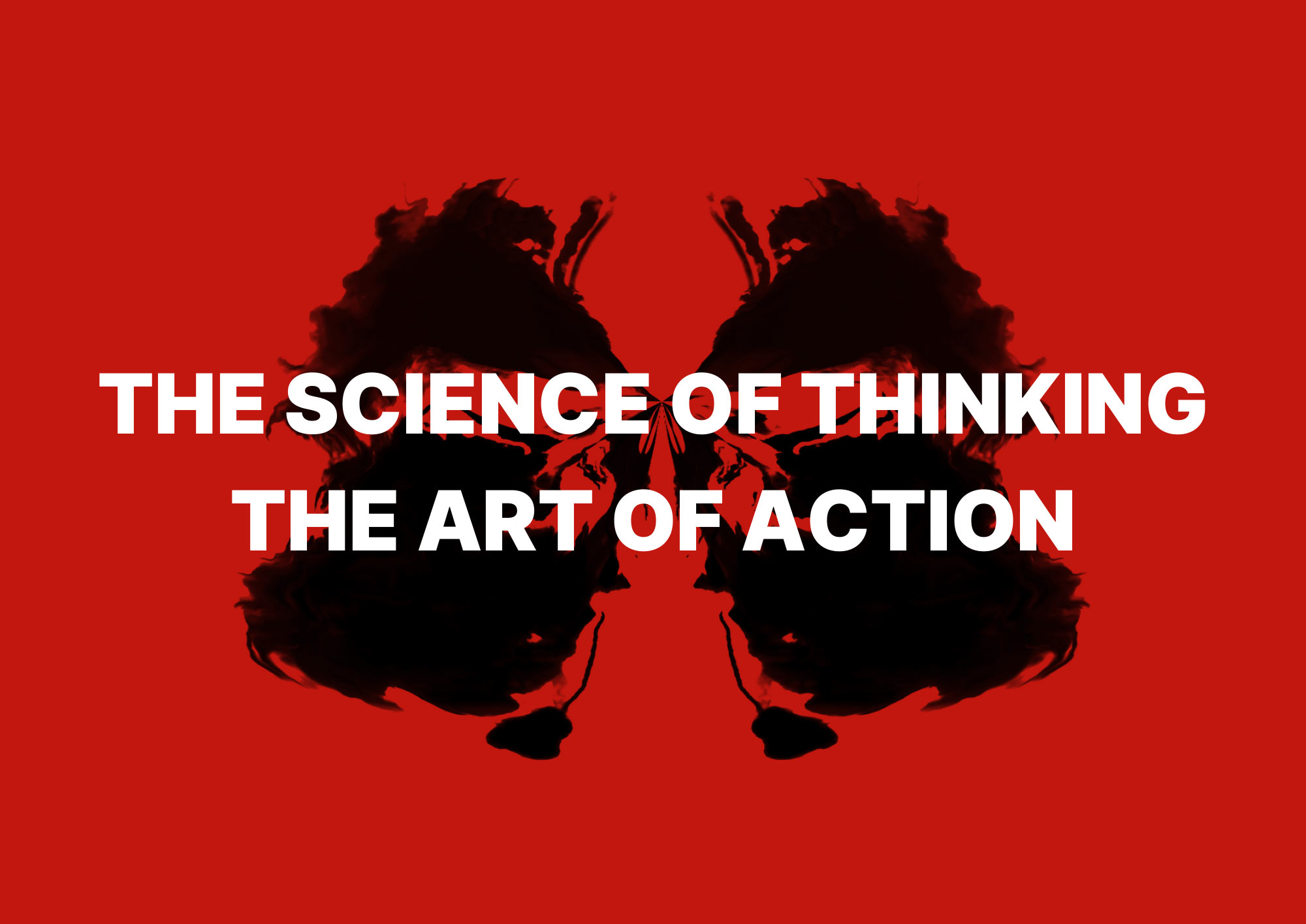White bold text on a red background reads “THE SCIENCE OF THINKING THE ART OF ACTION.” A symmetrical black inkblot pattern appears behind the text, symbolising balance between analytical thought and creative execution.