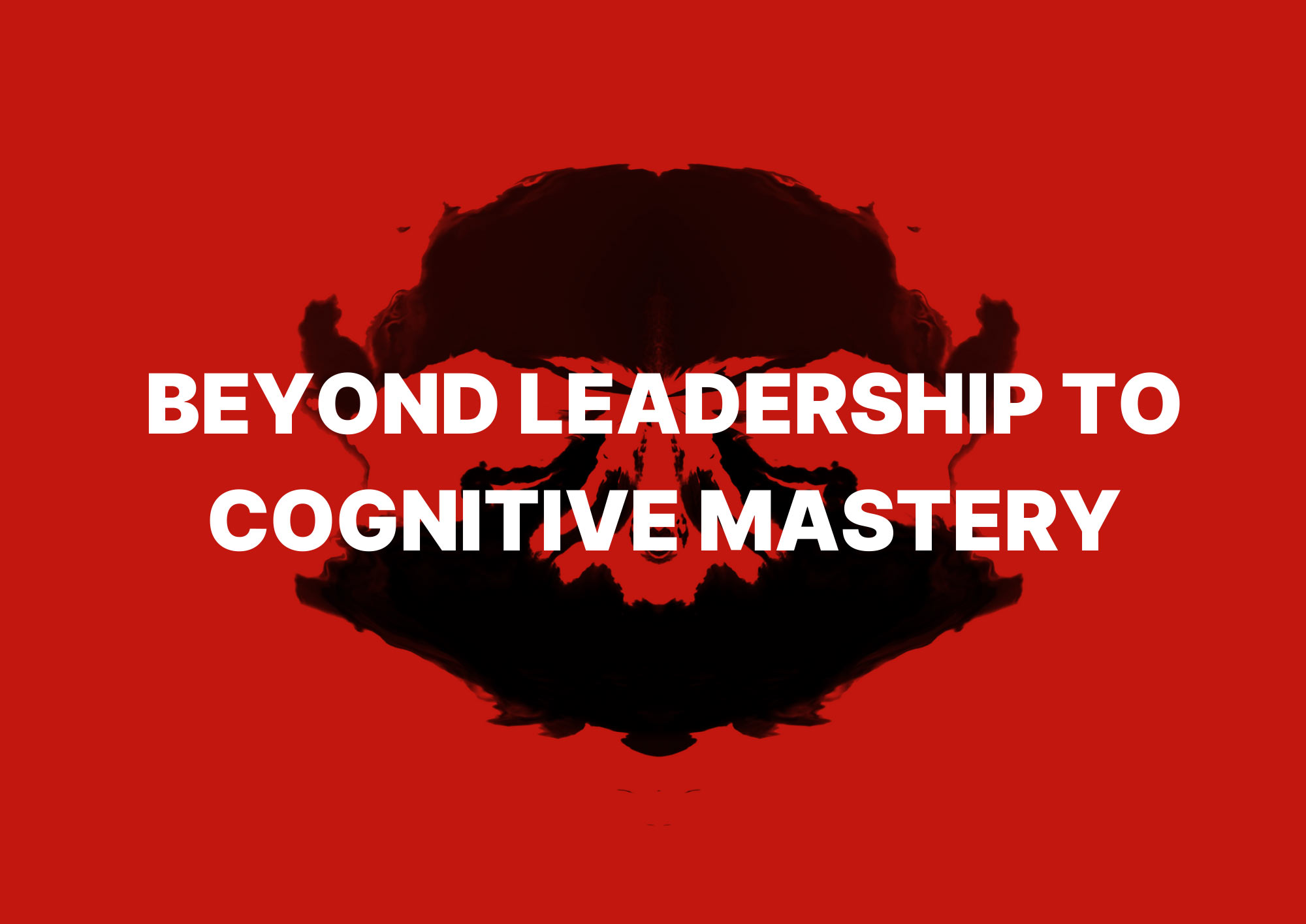 White bold text on a striking red background reads “BEYOND LEADERSHIP TO COGNITIVE MASTERY.” The mirrored black inkblot behind it evokes introspection and depth, blending themes of psychology, thought, and transformation.
