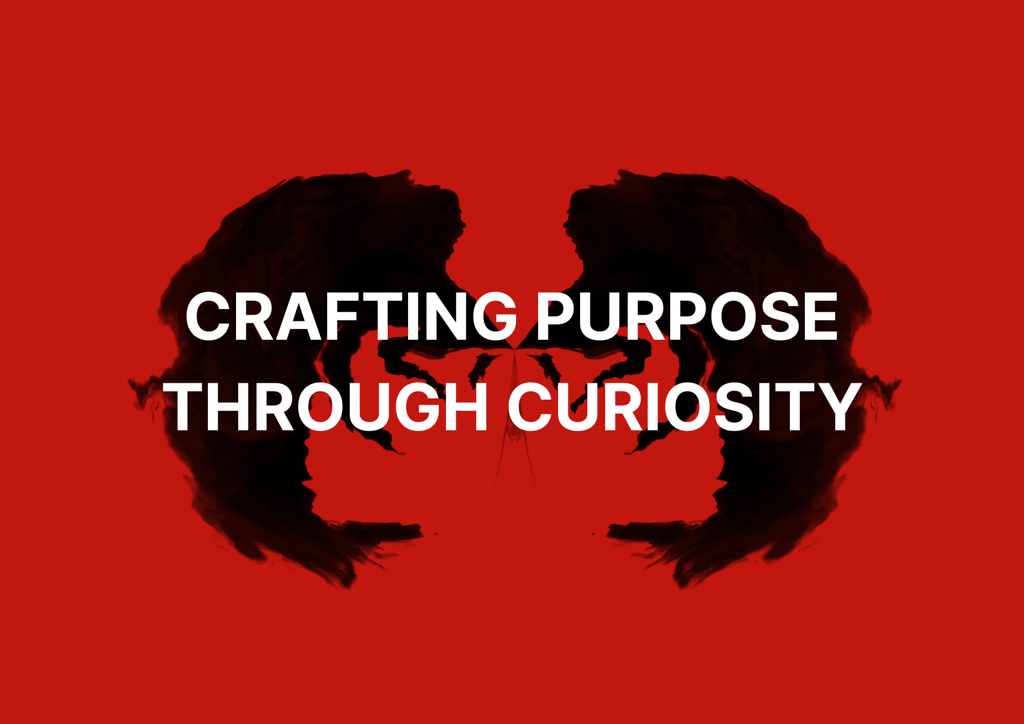 White bold text on a red background reads “CRAFTING PURPOSE THROUGH CURIOSITY.” Behind the text, there’s a mirrored black inkblot design that evokes a psychological or introspective theme.